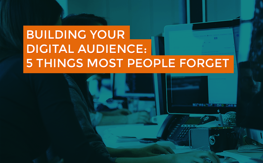 building your digital audience 5 things most people forget